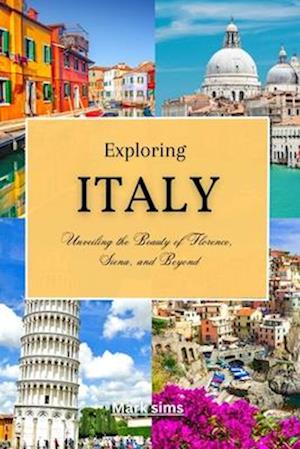 Exploring Italy : Unveiling the Beauty of Florence, Siena, and Beyond