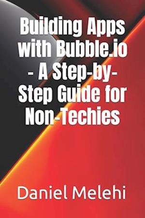 Building Apps with Bubble.io - A Step-by-Step Guide for Non-Techies