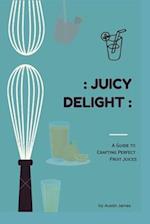 Juicy Delight : A guide to crafting perfect fruit juice 