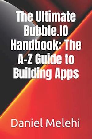 The Ultimate Bubble.IO Handbook: The A-Z Guide to Building Apps