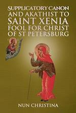 Supplicatory Canon and Akathist to Saint Xenia Fool for Christ of St Petersburg 