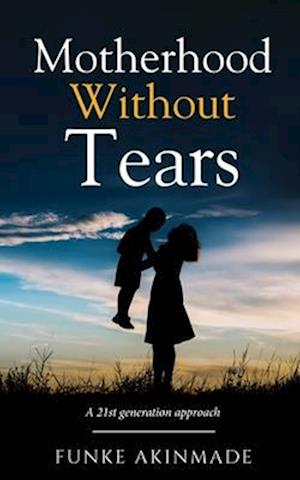 Motherhood Without Tears: A 21st generation approach