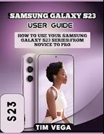 SAMSUNG GALAXY S23 USER GUIDE: HOW TO USE YOUR SAMSUNG GALAXY S23 SERIES: FROM NOVICE TO PRO 