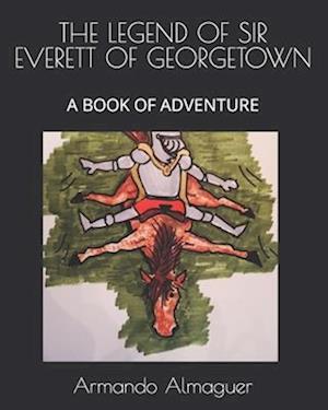 THEL EGEND OF SIR EVERETT OF GEORGETOWN: A BOOK OF ADVENTURE