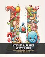 My First Alphabet Activity Book: Learn the Alphabet through Fun Activities and Games 