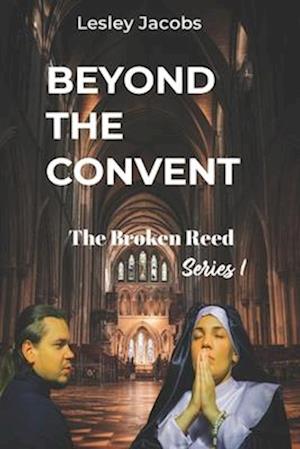 BEYOND THE CONVENT: A BROKEN REED (series 1)