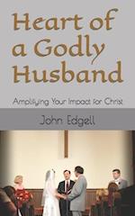 Heart of a Godly Husband: Amplifying Your Impact for Christ 
