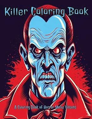 Killer Coloring Book : A Coloring Book of Horror Movie Villains