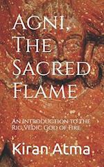 Agni, The Sacred Flame: An Introduction to the Rig Vedic God of Fire 