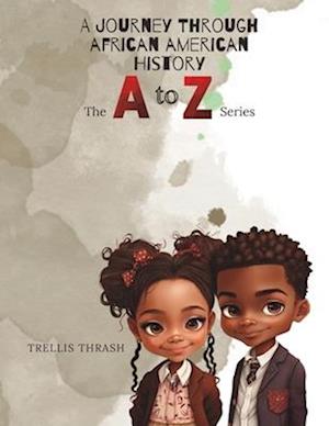 A Journey Through African American History : The A to Z Series Alphabet Book