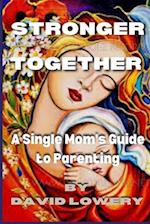 STRONGER TOGETHER : A Single Mom's Guide To Parenting 