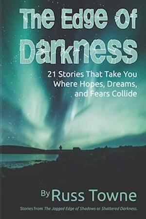 Edge of Darkness: 21 Stories That Take You Where Hopes, Dreams, and Fears Collide