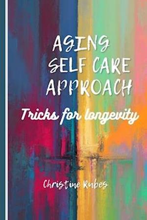 AGING SELF CARE APPROACH: Tricks for longevity