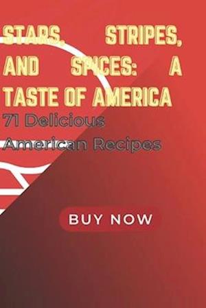 Stars, Stripes, and Spices : A Taste of America: 71 Authentic American Flavors