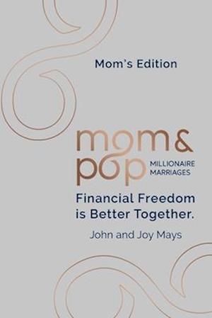 Mom and Pop Millionaire Marriages: Mom's Edition: Financial Freedom is Better Together