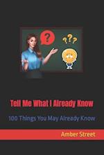 Tell Me What I Already Know: 100 Things You May Already Know 