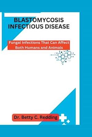 BLASTOMYCOSIS INFECTIOUS DISEASE: Fungal Infections That Can Affect Both Humans and Animals