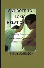 Antidote to Toxic Relationship : Healing from toxic patterns and creating healthy connections 