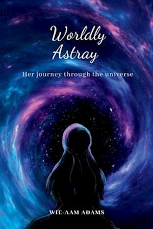 WORLDLY ASTRAY: Young adult science fiction novel- her journey through the universe