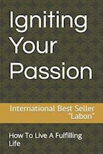 Igniting Your Passion: How To Live A Fulfilling Life 