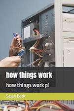 how things work: how things work p1 