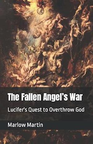 The Fallen Angel's War: Lucifer's Quest to Overthrow God