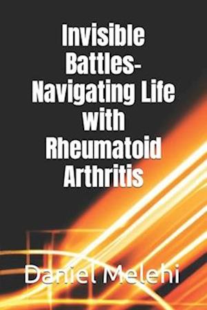 Invisible Battles- Navigating Life with Rheumatoid Arthritis