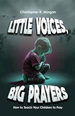 LITTLE VOICES, BIG PRAYER: How To Teach Your Children To Pray 