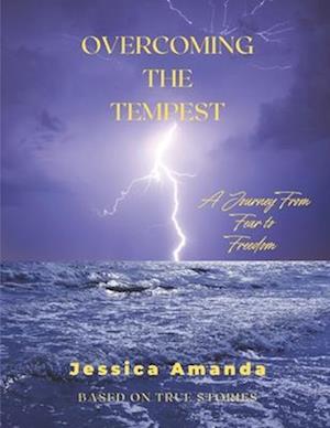 Overcoming the Tempest : A Journey from Fear to Freedom