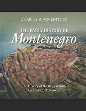 The Early History of Montenegro: The History of the Region from Antiquity to Autonomy