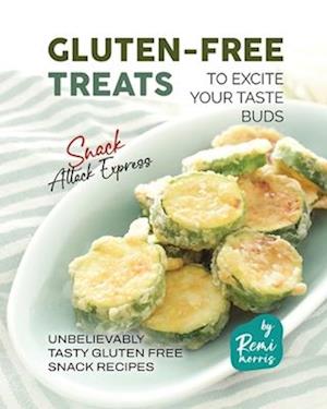 Gluten-Free Treats to Excite Your Taste Buds: Unbelievably Tasty Gluten Free Snack Recipes