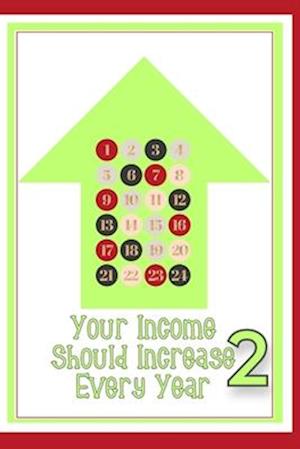 Your Income Should Increase Every Year 2: Take Control of Your Financial Future