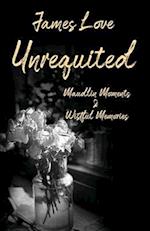 UNREQUITED: Maudlin Moments & Wistful Memories 