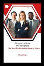 Fitness for Busy Professionals: The Busy Professional's Guide to Fitness 