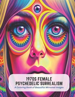 1970s Female Psychedelic Surrealism: A Coloring Book of Beautiful Mirrored Images