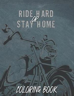 Ride Hard or Stay Home : coloring book