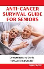 ANTI-CANCER SURVIVAL GUIDE FOR SENIORS: Comprehensive Guide for Surviving Cancer 