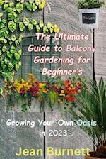 The Ultimate Guide to Balcony Gardening for Beginner's: Growing Your Own Oasis in 2023 
