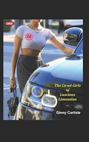 The Co-ed Girls of Luscious Limousine: The Erotic Story of a College Girl Side-Hustle