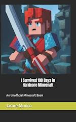 I Survived 100 Days in Hardcore Minecraft: An Unofficial Minecraft Book 