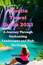 Croatia Travel Guide 2023: A Journey Through Enchanting Landscapes and Rich Heritage 