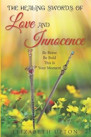The Healing Swords Of Love And Innocence: Be Brave Be Bold This Your Moment
