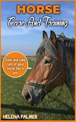 HORSE Care And Training: Train and take care of your horse like a pro 