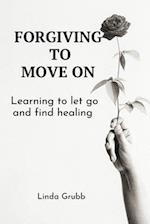 Forgiving to move on : Learning to let go and find healing 