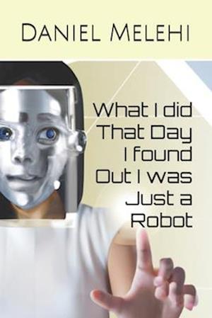 What I did That Day I found Out I was Just a Robot