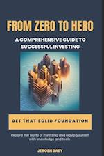 From Zero to Hero: A comprehensive guide to successful investing 