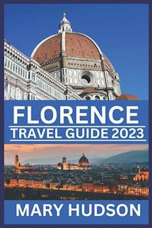 FLORENCE TRAVEL GUIDE 2023: Unveiling the Timeless Beauty of the Renaissance City