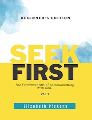 Seek First: The fundamentals of communicating with God.