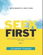 Seek First: The fundamentals of communicating with God. 