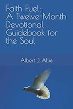 Faith Fuel: A Twelve-Month Devotional Guidebook for the Soul 